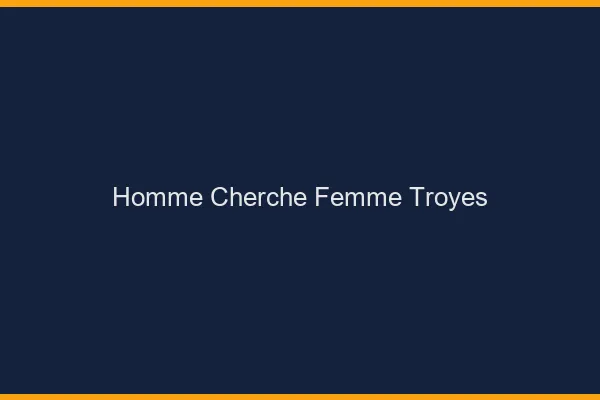 Homme cherche femme Troyes