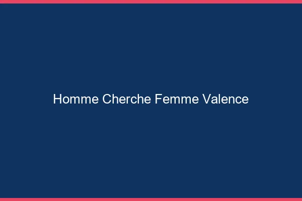 Homme cherche femme Valence