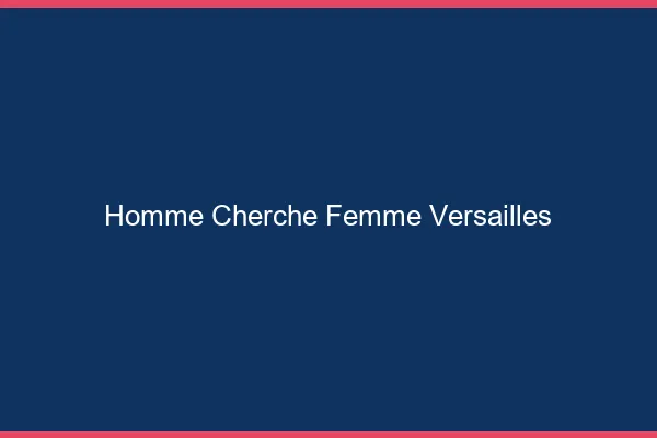Homme cherche femme Versailles