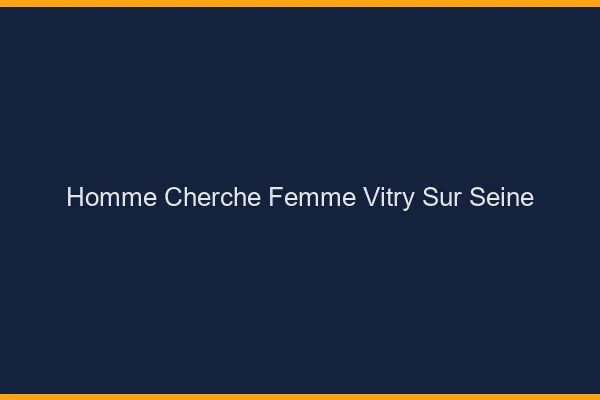 Homme cherche femme Vitry-sur-Seine