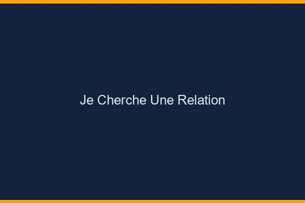 Je cherche une relation