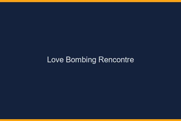 Love bombing rencontre