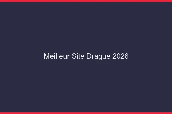 Meilleur site drague 2026
