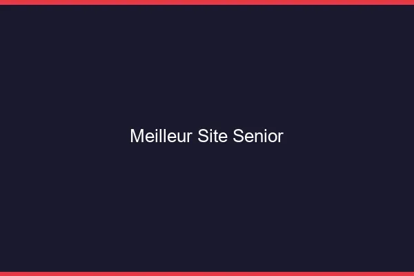 Meilleur site senior 2026