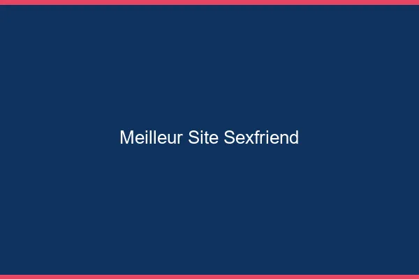 Meilleur site sexfriend 2026