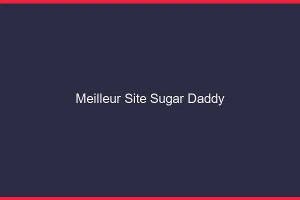 Meilleur site sugar daddy 2026