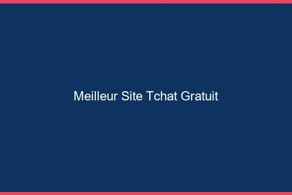 Meilleur site tchat gratuit