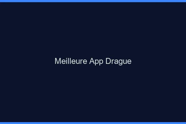 Meilleure app drague 2026