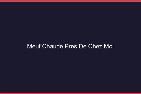 Meuf chaude près de chez moi