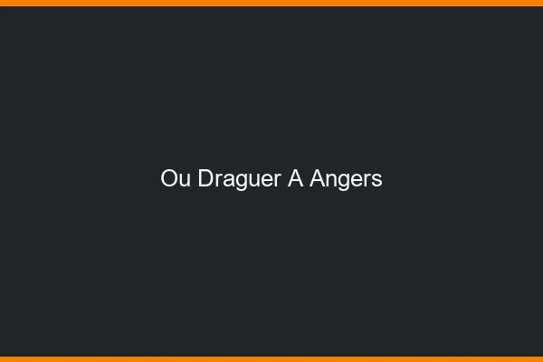 Où draguer à Angers