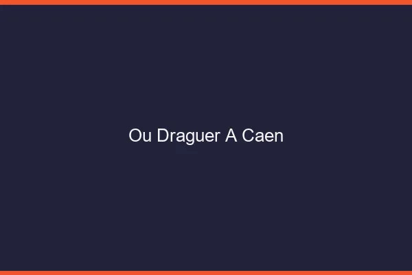 Où draguer à Caen