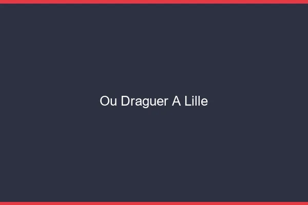 Où draguer à Lille
