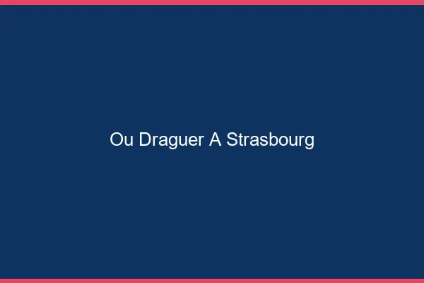 Où draguer à Strasbourg