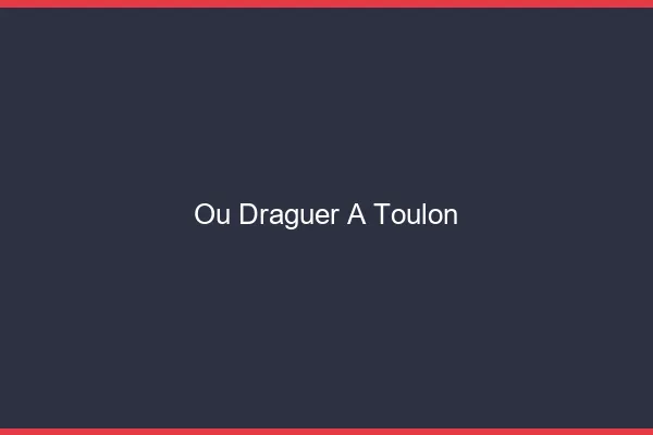 Où draguer à Toulon
