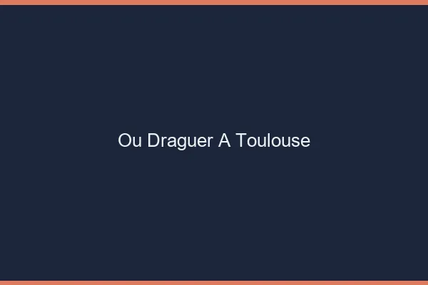 Où draguer à Toulouse
