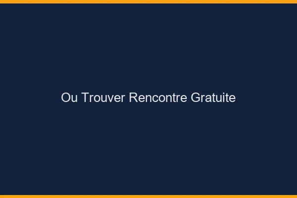 Où trouver rencontre gratuite