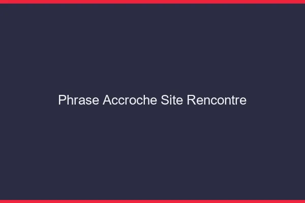 Phrase d'accroche site rencontre