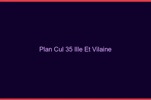 Plan cul 35 ille-et-vilaine