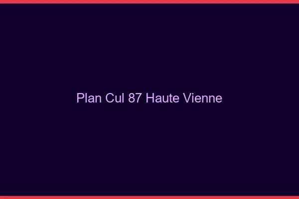Plan cul 87 haute-vienne