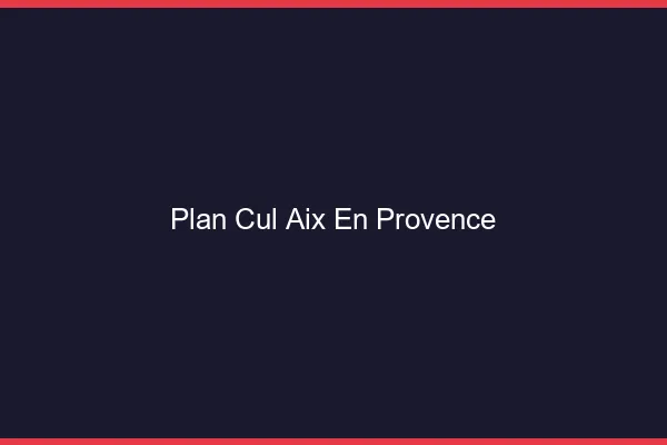 Plan cul Aix-en-Provence