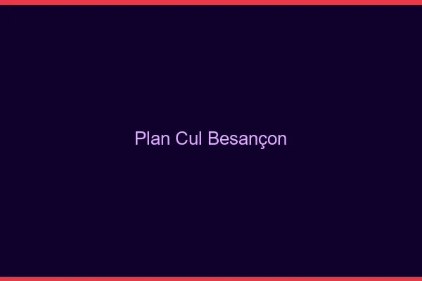 Plan cul Besançon