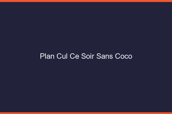 Plan cul ce soir sans Coco