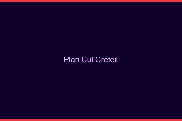 Plan cul Créteil