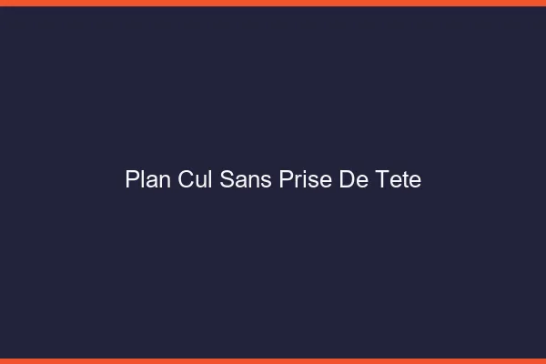 Plan cul sans prise de tête