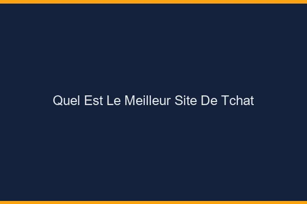 Quel est le meilleur site de tchat ?