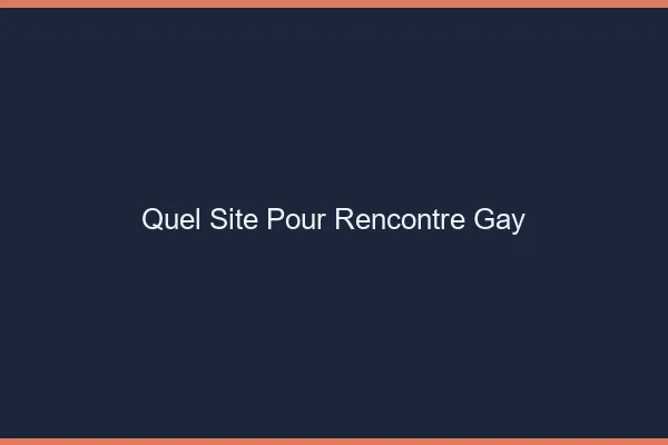 Quel site pour rencontre gay