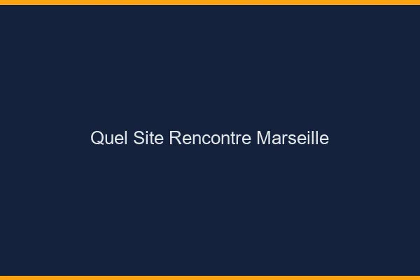 Quel site rencontre Marseille