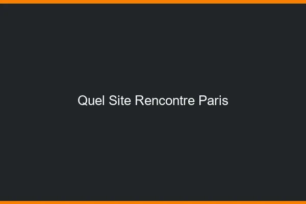 Quel site rencontre Paris