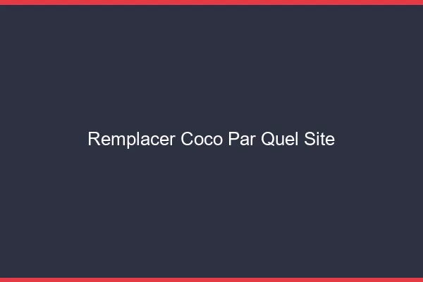 Remplacer Coco par quel site