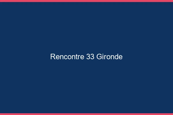 Rencontre 33 gironde