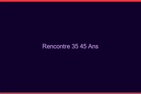 Rencontre 35-45 ans