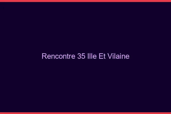 Rencontre 35 ille-et-vilaine