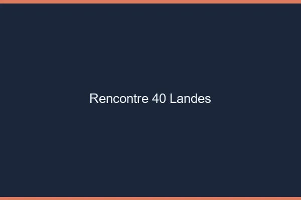 Rencontre 40 landes