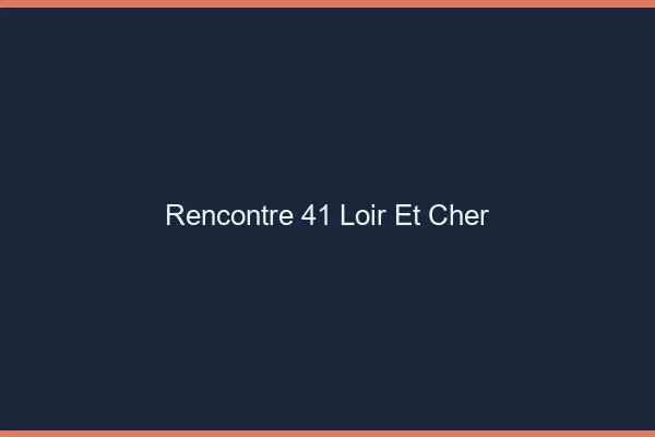 Rencontre 41 loir-et-cher