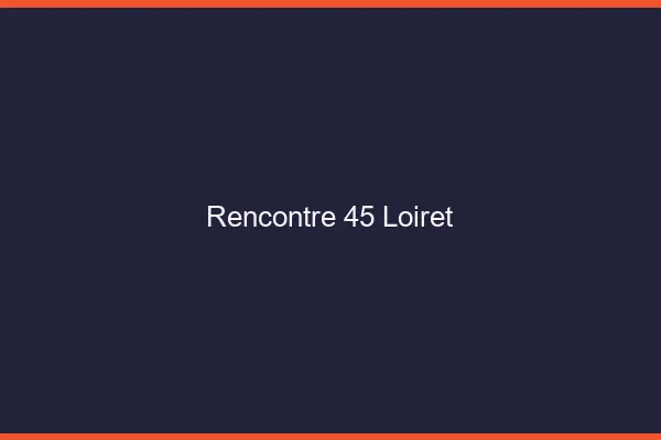 Rencontre 45 loiret