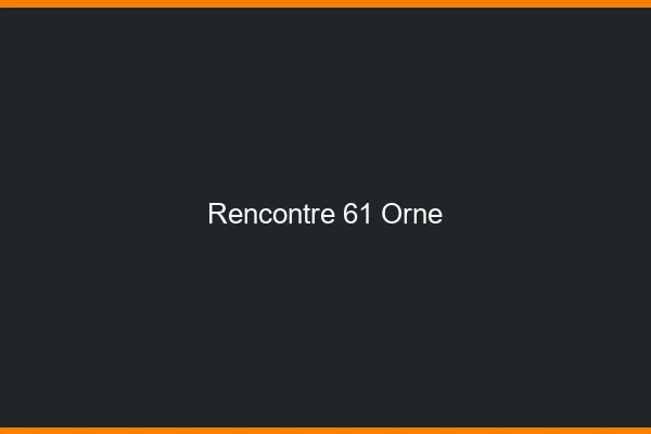 Rencontre 61 orne