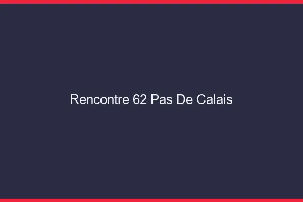 Rencontre 62 pas-de-calais
