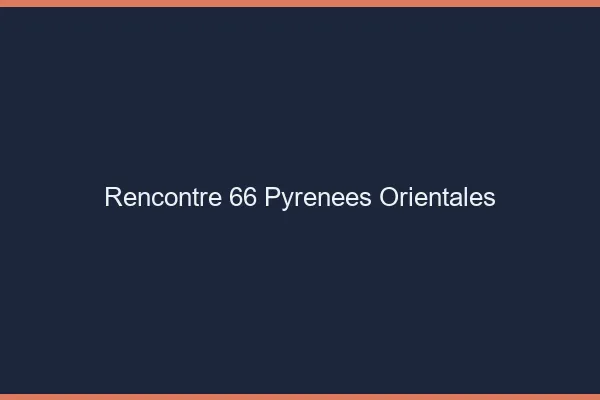Rencontre 66 pyrénées-orientales
