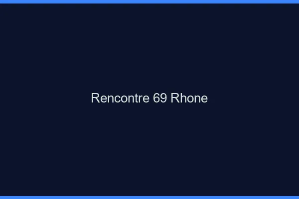 Rencontre 69 rhône
