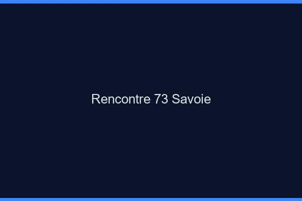 Rencontre 73 savoie