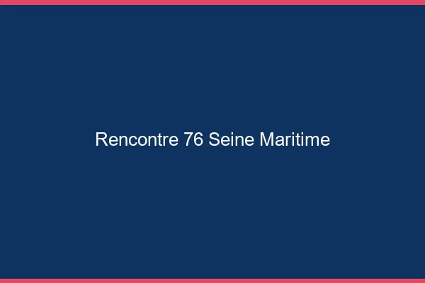 Rencontre 76 seine-maritime