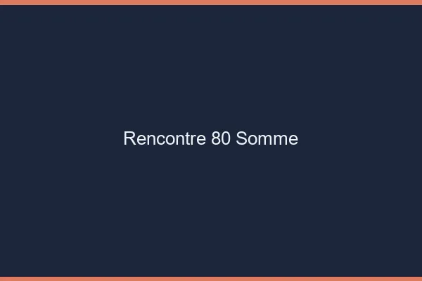 Rencontre 80 somme