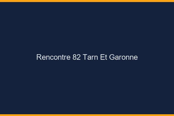 Rencontre 82 tarn-et-garonne