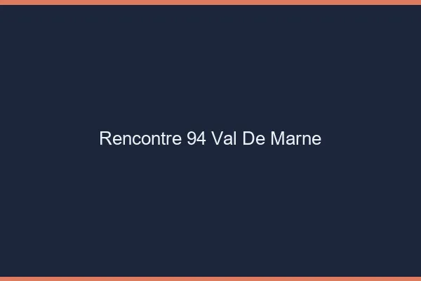 Rencontre 94 val-de-marne