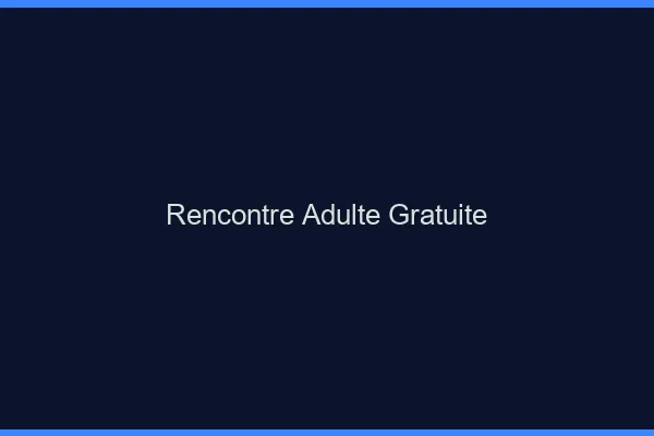 Rencontre adulte gratuite