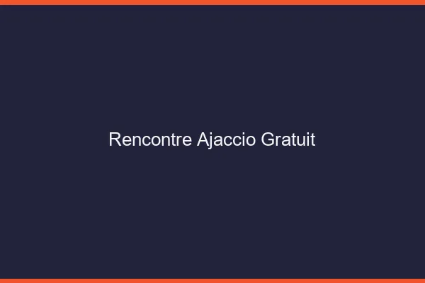 Rencontre Ajaccio gratuit